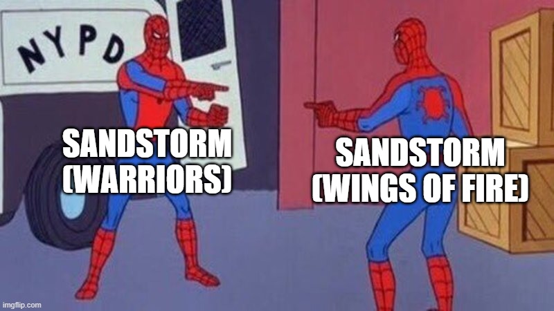 Sandstorm vs Sandstorm | SANDSTORM (WARRIORS); SANDSTORM (WINGS OF FIRE) | image tagged in spiderman pointing at spiderman | made w/ Imgflip meme maker