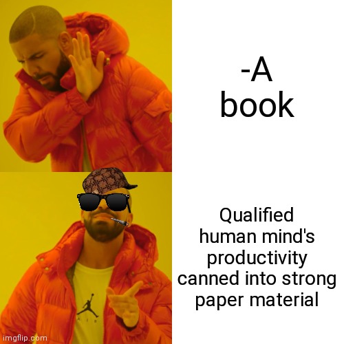 -Write down. | -A book; Qualified human mind's productivity canned into strong paper material | image tagged in memes,drake hotline bling,double d facts book,what is it,blow my mind,human rights | made w/ Imgflip meme maker