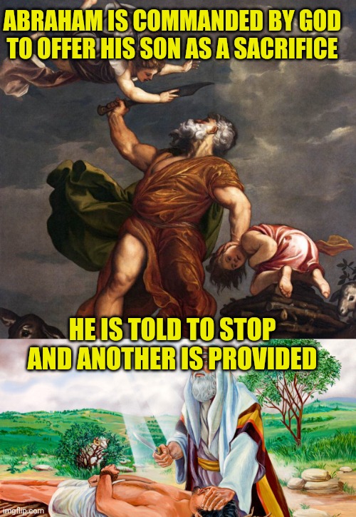 ABRAHAM IS COMMANDED BY GOD TO OFFER HIS SON AS A SACRIFICE; HE IS TOLD TO STOP AND ANOTHER IS PROVIDED | image tagged in abraham and isaac,abraham to sacrifice isaac | made w/ Imgflip meme maker