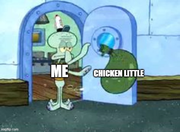 Y E E T | ME; CHICKEN LITTLE | image tagged in squidward throwing out trash | made w/ Imgflip meme maker