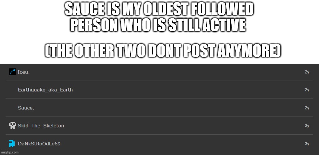 SAUCE IS MY OLDEST FOLLOWED PERSON WHO IS STILL ACTIVE; (THE OTHER TWO DONT POST ANYMORE) | made w/ Imgflip meme maker
