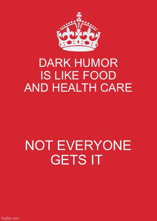 Upvote if you know what I mean | DARK HUMOR IS LIKE FOOD AND HEALTH CARE; NOT EVERYONE GETS IT | image tagged in memes,keep calm and carry on red | made w/ Imgflip meme maker