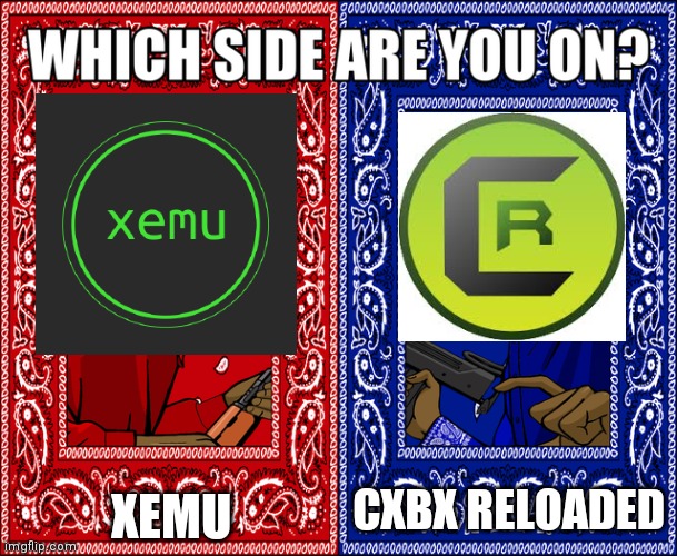 Which xbox emulator did it better? | XEMU; CXBX RELOADED | image tagged in which side are you on | made w/ Imgflip meme maker