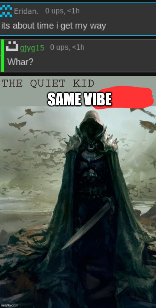 SAME VIBE | image tagged in quiet kid | made w/ Imgflip meme maker