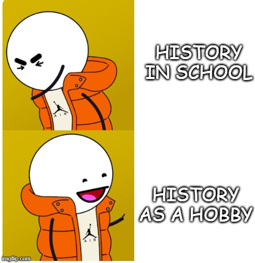 oversimplified drake | HISTORY IN SCHOOL; HISTORY AS A HOBBY | image tagged in oversimplified drake | made w/ Imgflip meme maker