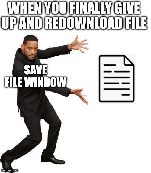 save file tada | WHEN YOU FINALLY GIVE UP AND REDOWNLOAD FILE; SAVE FILE WINDOW | image tagged in tada will smith,save,file,redownload | made w/ Imgflip meme maker