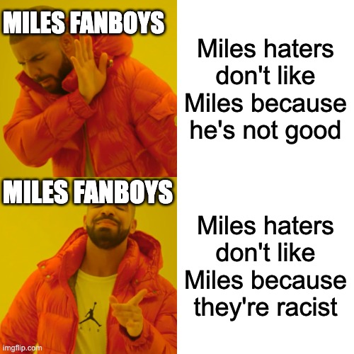 Miles Fanboys | Miles haters don't like Miles because he's not good; MILES FANBOYS; MILES FANBOYS; Miles haters don't like Miles because they're racist | image tagged in memes,drake hotline bling | made w/ Imgflip meme maker