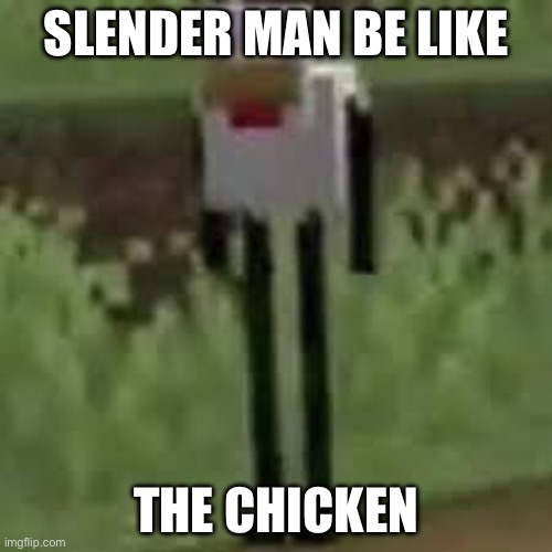 JOE MAMA IN MC | SLENDER MAN BE LIKE; THE CHICKEN | image tagged in joe mama in mc,fun | made w/ Imgflip meme maker