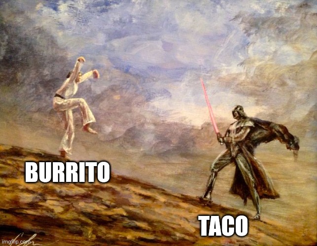 Burrito vs Taco | BURRITO; TACO | image tagged in karate vs the force,food memes | made w/ Imgflip meme maker