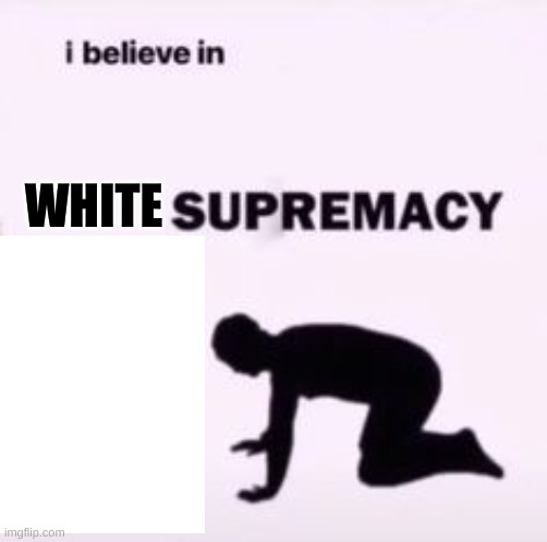 man bowing down to the color white | WHITE | image tagged in i believe in supremacy | made w/ Imgflip meme maker