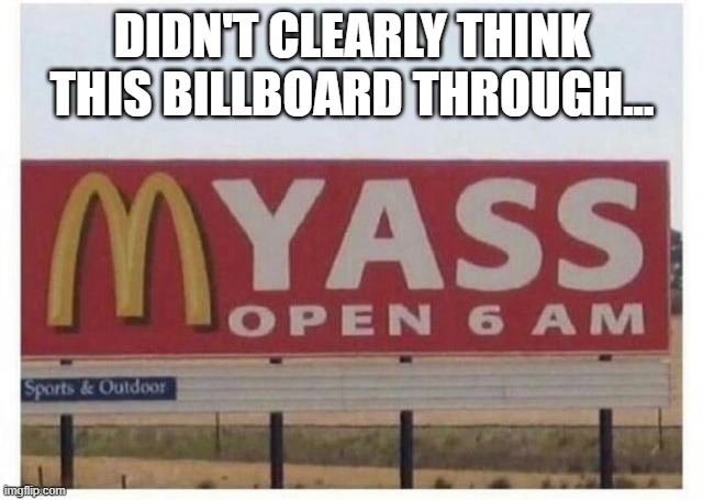 I'm Lovin' It | DIDN'T CLEARLY THINK THIS BILLBOARD THROUGH... | image tagged in you had one job | made w/ Imgflip meme maker