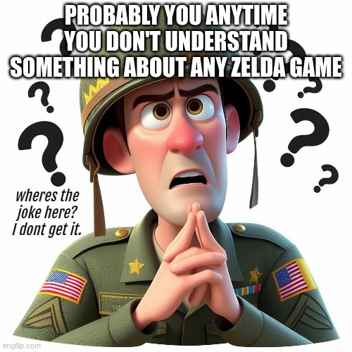 PROBABLY YOU ANYTIME YOU DON'T UNDERSTAND SOMETHING ABOUT ANY ZELDA GAME | made w/ Imgflip meme maker