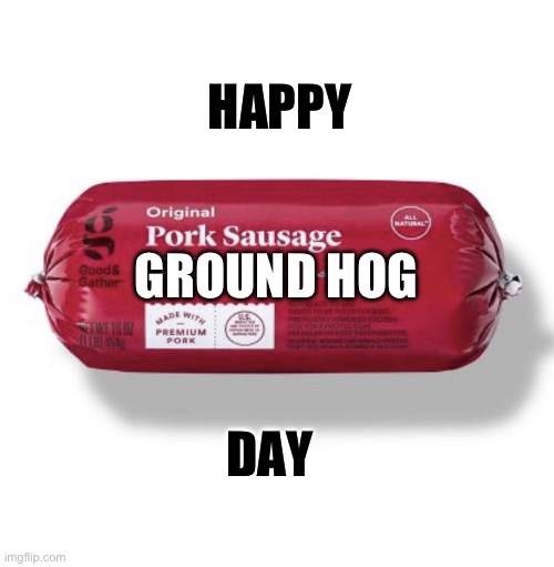 Happy Groundhogs day | HAPPY; GROUND HOG; DAY | image tagged in groundhog day,bill murray groundhog day,shadow,spring,change my mind,funny meme | made w/ Imgflip meme maker