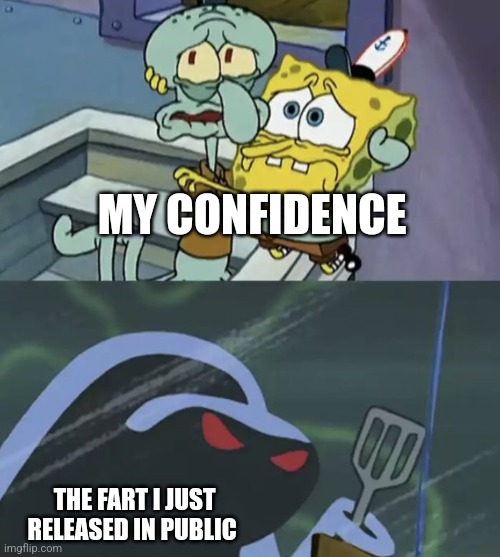 I just farted | MY CONFIDENCE; THE FART I JUST RELEASED IN PUBLIC | image tagged in scared spongebob and squidward,gross,jpfan102504 | made w/ Imgflip meme maker