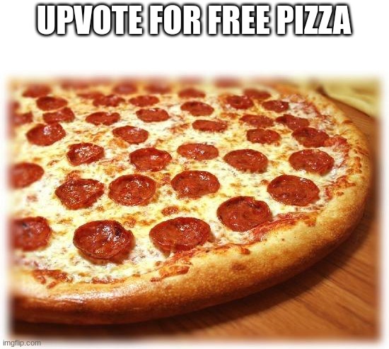 proof people will upvote anything | UPVOTE FOR FREE PIZZA | image tagged in coming out pizza,memes,funny,dogs,cats | made w/ Imgflip meme maker