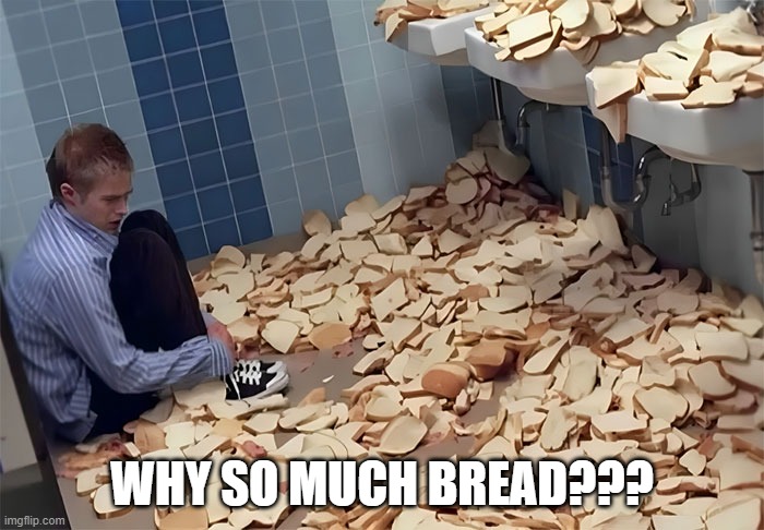 In the Bread Room | WHY SO MUCH BREAD??? | image tagged in cursed image | made w/ Imgflip meme maker