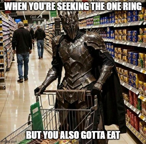 Shopping in Mordor | WHEN YOU'RE SEEKING THE ONE RING; BUT YOU ALSO GOTTA EAT | image tagged in funny,memes | made w/ Imgflip meme maker
