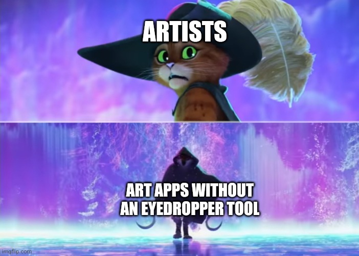 As an artist myself this would scare me | ARTISTS; ART APPS WITHOUT AN EYEDROPPER TOOL | image tagged in puss and boots scared,artists | made w/ Imgflip meme maker
