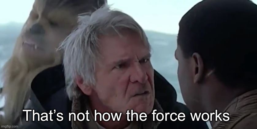 That's not how the force works  | That’s not how the force works | image tagged in that's not how the force works | made w/ Imgflip meme maker