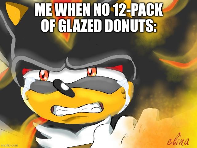 NOOOOOOOOOO | ME WHEN NO 12-PACK OF GLAZED DONUTS: | image tagged in shadow the hedgehog crying,3fs | made w/ Imgflip meme maker