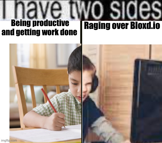 Me in school | Being productive and getting work done; Raging over Bloxd.io | image tagged in i have two sides | made w/ Imgflip meme maker