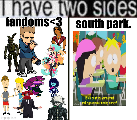 help me | fandoms<3; south park. | image tagged in i have two sides | made w/ Imgflip meme maker