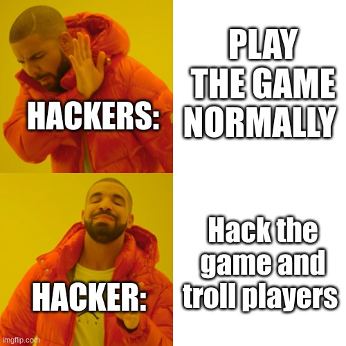 Drake Hotline Bling Meme | PLAY THE GAME NORMALLY; HACKERS:; Hack the game and troll players; HACKER: | image tagged in memes,drake hotline bling | made w/ Imgflip meme maker