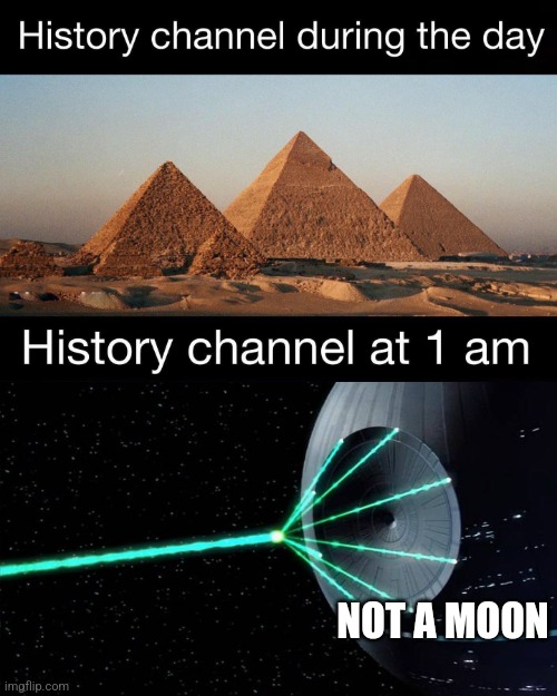 Why's that death star on the history channel at 1 am??? | NOT A MOON | image tagged in history channel at 1 am,star wars,jpfan102504 | made w/ Imgflip meme maker