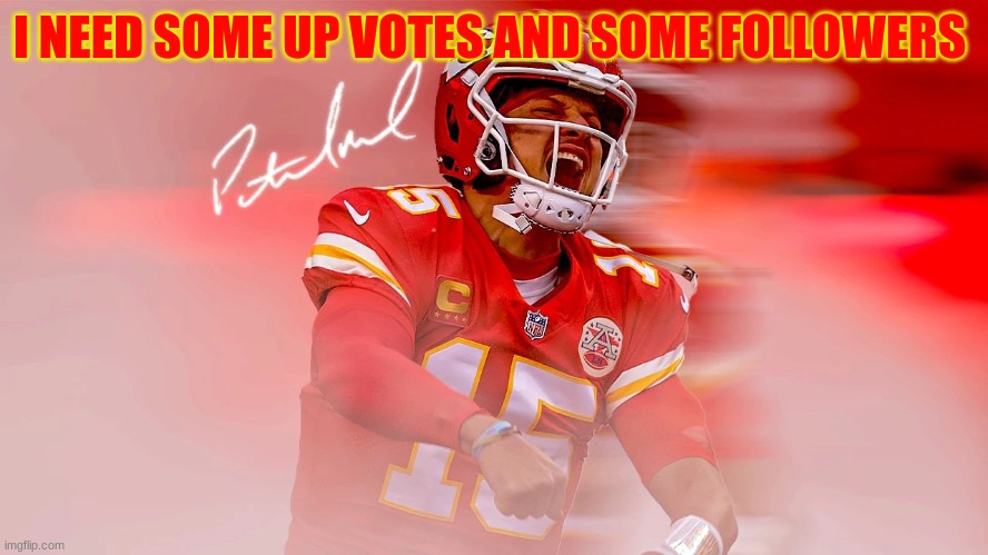 patrick mahomes | I NEED SOME UP VOTES AND SOME FOLLOWERS | image tagged in patrick mahomes | made w/ Imgflip meme maker