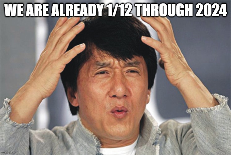 how tf is it already February??? | WE ARE ALREADY 1/12 THROUGH 2024 | image tagged in jackie chan confused,new years,well that escalated quickly,2024 | made w/ Imgflip meme maker
