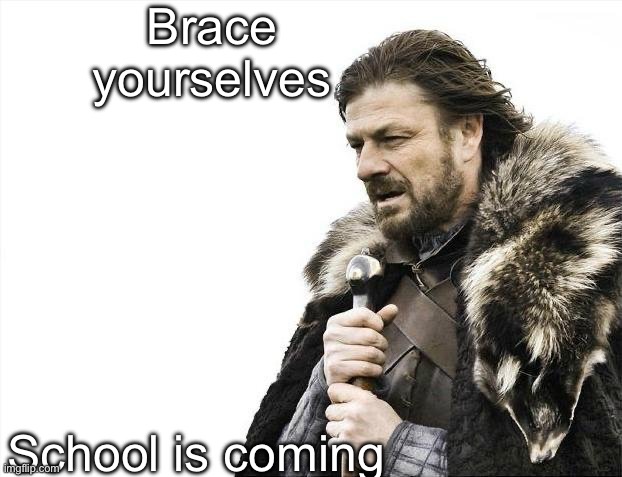 It’s almost here | Brace 
yourselves; School is coming | image tagged in memes,brace yourselves x is coming,lol so funny,school | made w/ Imgflip meme maker
