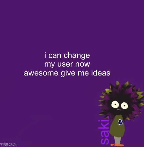 update | i can change my user now awesome give me ideas | image tagged in update | made w/ Imgflip meme maker