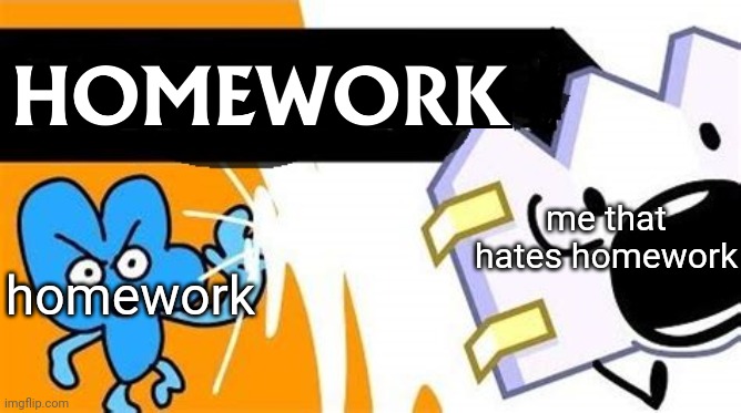 BFB homework sucks | homework; me that hates homework | image tagged in bfb editable,memes,meme,funny,bfdi | made w/ Imgflip meme maker