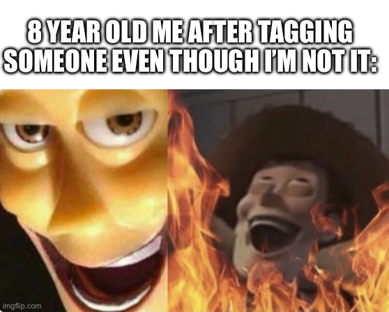 mwa hahahaha | 8 YEAR OLD ME AFTER TAGGING SOMEONE EVEN THOUGH I’M NOT IT: | image tagged in satanic woody no spacing | made w/ Imgflip meme maker