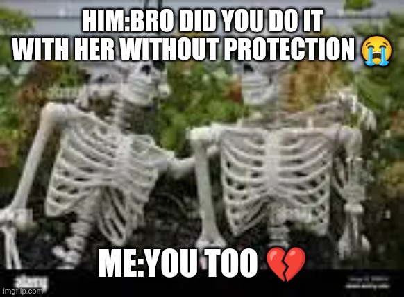 Kenyanfade | HIM:BRO DID YOU DO IT WITH HER WITHOUT PROTECTION 😭; ME:YOU TOO 💔 | image tagged in kenyanfade | made w/ Imgflip meme maker