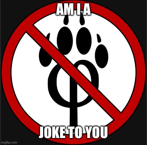 Anti Furry Flag | AM I A JOKE TO YOU | image tagged in antifur logo | made w/ Imgflip meme maker