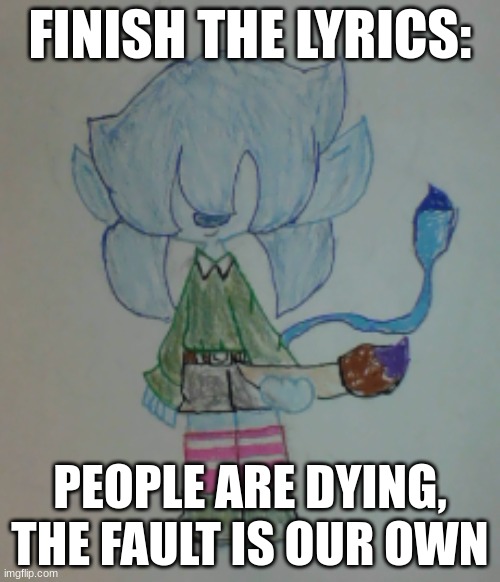 If ykyk | FINISH THE LYRICS:; PEOPLE ARE DYING, THE FAULT IS OUR OWN | image tagged in scribble | made w/ Imgflip meme maker