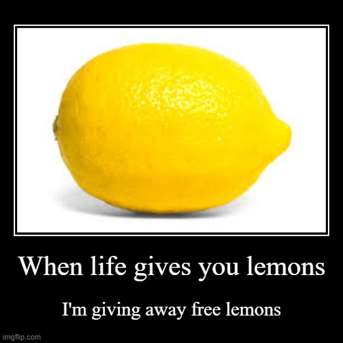 When life gives you lemons | I'm giving away free lemons | image tagged in funny,demotivationals | made w/ Imgflip demotivational maker