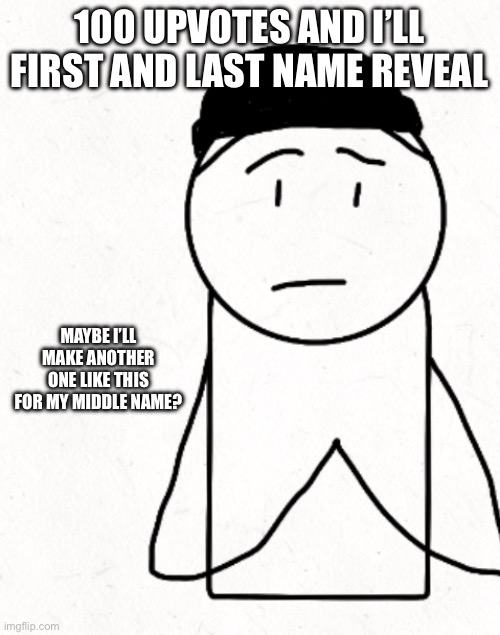 I hope this works | 100 UPVOTES AND I’LL FIRST AND LAST NAME REVEAL; MAYBE I’LL MAKE ANOTHER ONE LIKE THIS FOR MY MIDDLE NAME? | image tagged in miles offer,ocs,drawing | made w/ Imgflip meme maker