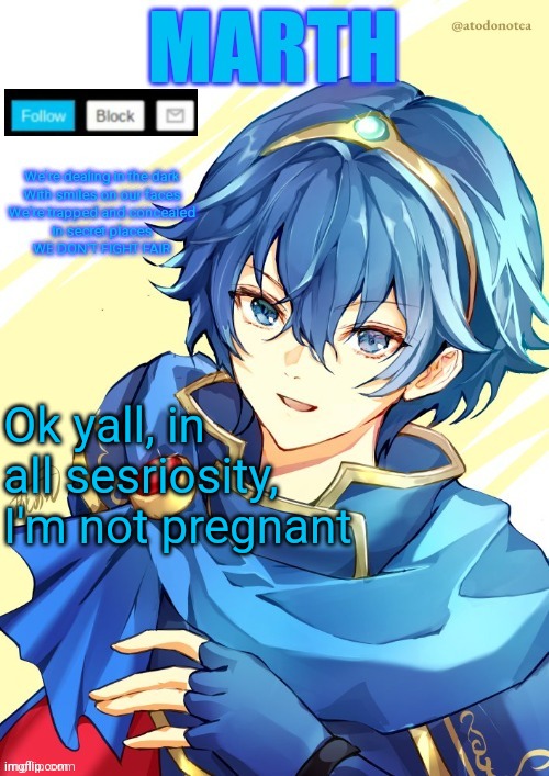 I want N and Marth to rail me until my legs can't move. | Ok yall, in all sesriosity, I'm not pregnant | image tagged in i want n and marth to rail me until my legs can't move | made w/ Imgflip meme maker