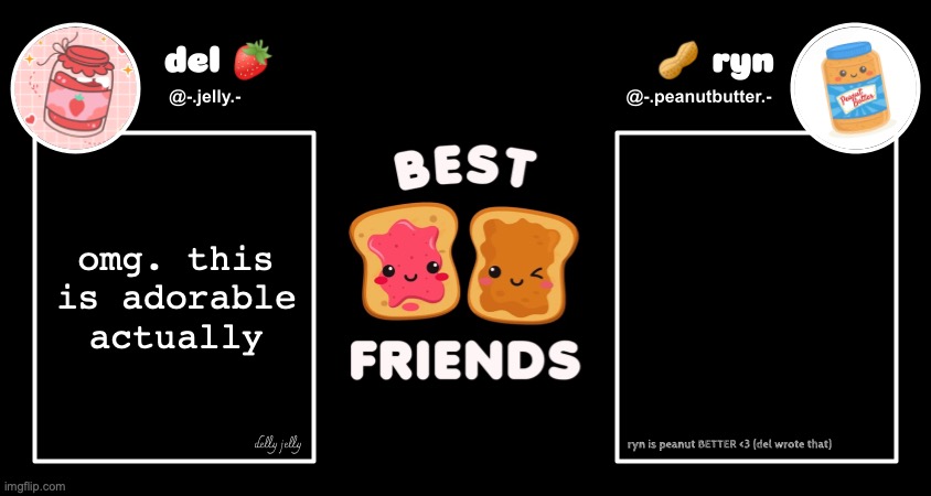 did i eat (no pun intended) | omg. this is adorable actually | image tagged in del and ryn pb j announcement temp | made w/ Imgflip meme maker