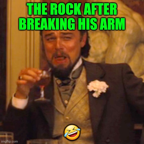 Laughing Leo Meme | THE ROCK AFTER BREAKING HIS ARM; 🤣 | image tagged in memes,laughing leo | made w/ Imgflip meme maker