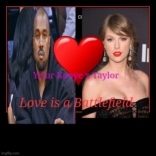Love is a Battlefield | Yelor Kanye x Taylor | image tagged in funny,demotivationals | made w/ Imgflip demotivational maker