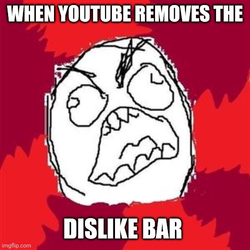 A terrible Idea | WHEN YOUTUBE REMOVES THE; DISLIKE BAR | image tagged in rage face,youtube,internet,rage,anger | made w/ Imgflip meme maker