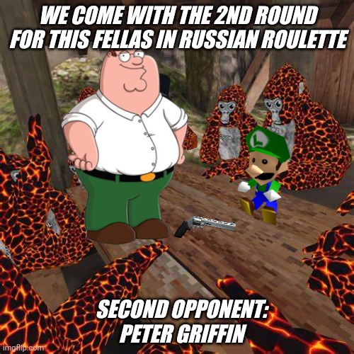 2nd Round of this game (I made this in Android btw) | WE COME WITH THE 2ND ROUND FOR THIS FELLAS IN RUSSIAN ROULETTE; SECOND OPPONENT:
PETER GRIFFIN | image tagged in gorilla tag lava monkes | made w/ Imgflip meme maker