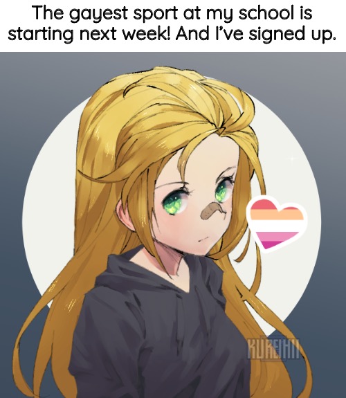 Updated Holly | The gayest sport at my school is starting next week! And I’ve signed up. | image tagged in updated holly | made w/ Imgflip meme maker