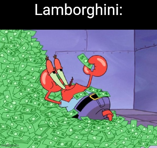 mr krabs money | Lamborghini: | image tagged in mr krabs money | made w/ Imgflip meme maker