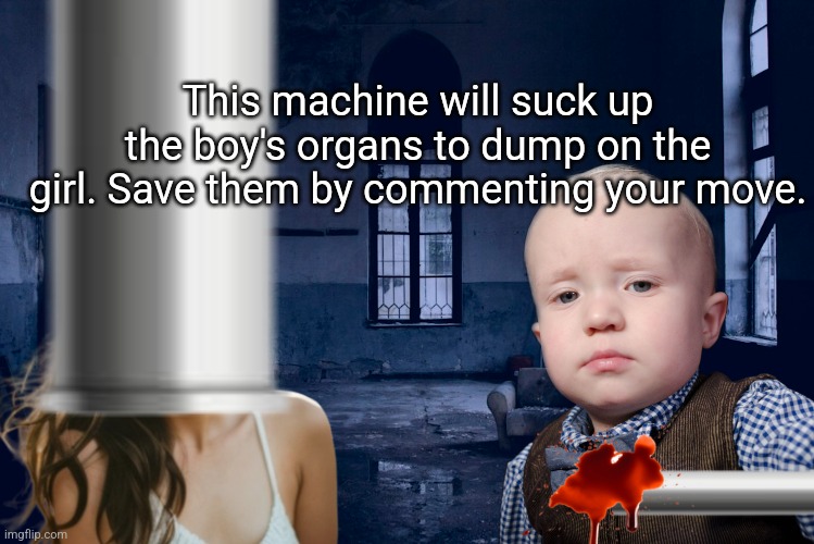 This time, you can save them and I will make a post if you guys did save them | This machine will suck up the boy's organs to dump on the girl. Save them by commenting your move. | made w/ Imgflip meme maker