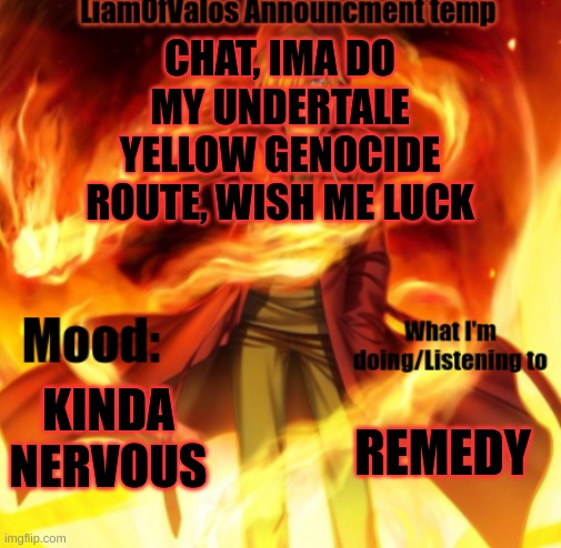 CHAT, IMA DO MY UNDERTALE YELLOW GENOCIDE ROUTE, WISH ME LUCK; KINDA NERVOUS; REMEDY | image tagged in liamofvalos announcement temp | made w/ Imgflip meme maker