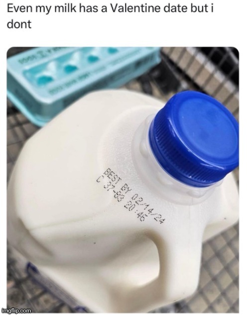 Milk has a Valentine's date, congratulations. | image tagged in milk,date,valentine,memes,reposts,repost | made w/ Imgflip meme maker